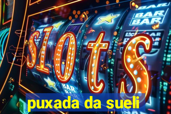 puxada da sueli